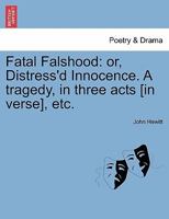 Fatal falshood: or distress'd innocence. A tragedy, in three acts: as it is perform'd at the Theatre-Royal in Drury-Lane, by His Majesty's servants. By Mr. Hewitt. 1241192197 Book Cover