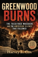 Greenwood Burns: The Tulsa Race Massacre and the American Silence That Followed B0H261R5Z4 Book Cover