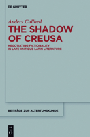 The Shadow of Creusa: Negotiating Fictionality in Late Antique Latin Literature 3110559242 Book Cover