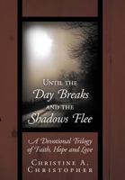 Until the Day Breaks and the Shadows Flee: A Devotional Trilogy of Faith, Hope, and Love 1462713165 Book Cover