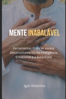 Mente Inabalável: Ferramentas Práticas para o Desenvolvimento da Inteligência Emocional e a Auto-Cura (Portuguese Edition) B0FB9DTYGK Book Cover