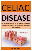 Celiac Disease: The Definitive Guide On All You Need To Know About Celiac Disease, Causes, Prevention And How To Get Your Life Back B088T4XMDV Book Cover
