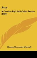 Atys, A Grecian Idyl And Other Poems (1909) 0548576378 Book Cover