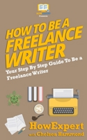 How To Be a Freelance Writer: Your Step By Step Guide To Be a Freelance Writer 1539786846 Book Cover