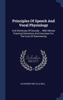Principles of Speech and Dictionary of Sounds, Including Directions and Exercises for the Cure of Stammering and Correction of all Faults of Articulation 1019195983 Book Cover