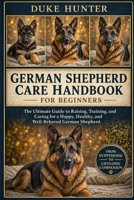 GERMAN SHEPHERD CARE HANDBOOK: The Ultimate Guide to Raising, Training, and Caring for a Happy, Healthy, and Well-Behaved German Shepherd. B0GZ7C9SRX Book Cover