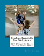 Coaching Basketball's Fast Break Attack: 50+ Drills to Teach the Up Tempo Game 1490379940 Book Cover