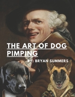 The Art Of Dog Pimping: A Guide To Breeding Your Dog (Brians Loves) B0CWCTPZD2 Book Cover