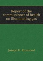 Report of the Commissioner of Health on Illuminating Gas 5518598920 Book Cover