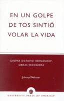 En un golpe de tos sinti- volar la vida: Gaspar Octavio Hernandez, Obras escogidas 0761824707 Book Cover