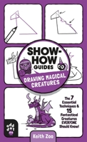 Show-How Guides: Drawing Magical Creatures: The 7 Essential Techniques  15 Fantastical Creatures Everyone Should Know! 1250783690 Book Cover