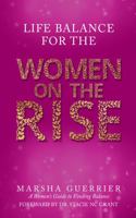 Life Balance for the Women on the Rise: A Women's Guide to Finding Balance 0999129716 Book Cover