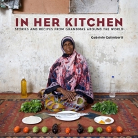 In Her Kitchen: Stories and Recipes from Grandmas Around the World 0804185557 Book Cover