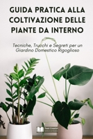 Guida Pratica alla Coltivazione delle Piante da Interno: Tecniche, Trucchi e Segreti per un Giardino Domestico Rigoglioso B0CQGKY1NX Book Cover
