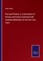 Past and Present, or, a Description of Persons and Events Connected with Canadian Methodism for the last Forty Years 3375096046 Book Cover