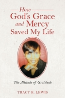 How God's Grace and Mercy Saved My Life: The Attitude of Gratitude 1982273089 Book Cover