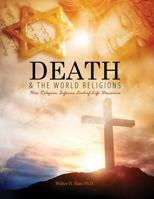 Death and the World Religions: How Religion Informs End-Of-Life Decisions 1465287949 Book Cover