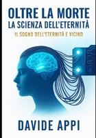 Oltre La Morte: La Scienza Dell’Eternità. Il Sogno dell’Eternità è Vicino (Italian Edition) B0F7FG5DCD Book Cover