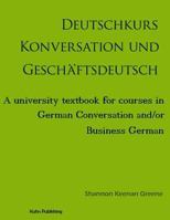 Deutschkurs Konversation und Geschaftsdeutsch: A university textbook for courses in German Conversation and/or Business German 099056522X Book Cover