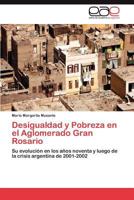 Desigualdad y Pobreza en el Aglomerado Gran Rosario: Su evolución en los años noventa y luego de la crisis argentina de 2001-2002 384735776X Book Cover
