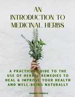 An introduction to medicinal herbs: A practical guide to the use of herbal remedies to heal & Improve Your Health and Well-Being naturally B0CQXH5VNZ Book Cover