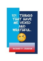 101 Things that have me vexed and wrathful 1446618676 Book Cover