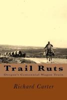Trail Ruts: Oregon's Centennial Wagon Train 1522726373 Book Cover