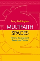 Multifaith Spaces: History, Development, Design and Practice 1785924788 Book Cover