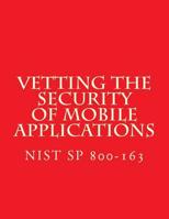 NIST SP 800-163 Vetting the Security of Mobile Applications: NiST SP 800-163 1548123471 Book Cover