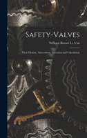 Safety-Valves: Their History, Antecedents, Invention and Calculation 1016816642 Book Cover