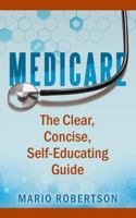 Medicare: The Clear, Concise, Self-Educating Guide 1720296294 Book Cover