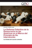 La Defensa Colectiva de la Democracia en las Américas en el Marco del Principio de No Intervención: Los límites de la acción colectiva 6200403449 Book Cover