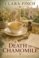 A Death in Chamomile: A Small-Town Tea Shop Cozy Mystery (The Honeyleaf Tea Room Mysteries) B0HJ3VXQBP Book Cover