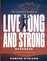 The Unwritten Reality Of Live Long And Strong: Simple Habits For A Stronger Future B0H5C6G54C Book Cover