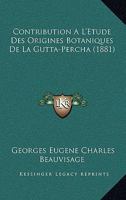 Contribution A L'Etude Des Origines Botaniques De La Gutta-Percha (1881) 1149037407 Book Cover
