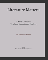 Literature Matters The Tragedy of Macbeth A Study Guide for Teachers, Students and Readers: A Practical Guide for Teaching and Understanding: Macbeth 1441415335 Book Cover