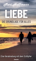 Liebe - die Grundlage für alles: Eine Verabredung mit dem Schöpfer (German Edition) 3991303086 Book Cover
