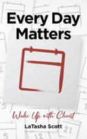 Every Day Matters: Wake Up with Christ 1950085074 Book Cover
