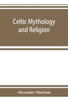 Celtic mythology and religion, with chapters upon Druid circles and Celtic burial 9353924375 Book Cover