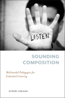 Sounding Composition: Multimodal Pedagogies for Embodied Listening 082296533X Book Cover