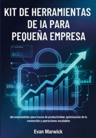 Kit de Herramientas de IA Para Pequeña Empresa: del emprendedor para trucos de productividad, optimización de la conversión y operaciones escalables (Spanish Edition) B0GPN8W1JX Book Cover