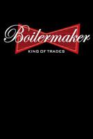 Boilermaker King of Trades: Lined Writing Journal For Boilermakers To Keep Their Notes and Ideas 1078119112 Book Cover