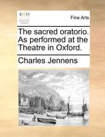 The sacred oratorio. As performed at the Theatre in Oxford. 1170893503 Book Cover