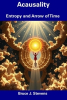 Acausality: Entropy and Arrow of Time B0DY7P81X4 Book Cover
