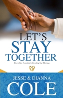 Let's Stay Together: How To Stay Committed To Enriching Your Marriage 1072977222 Book Cover