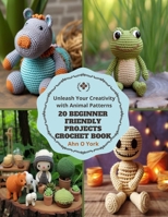 20 Beginner Friendly Projects Crochet Book: Unleash Your Creativity with Animal Patterns B0CMPGNL1K Book Cover