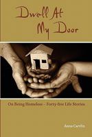 Dwell At My Door: On Being Homeless -- Forty-five Life Stories 1448626617 Book Cover