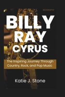 Billy Ray Cyrus Biography: The Inspiring Journey Through Country, Rock, and Pop Music B0F4DRC5R5 Book Cover