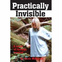 Practically Invisible: A Novel of Teenage Survival 0977407225 Book Cover