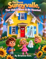 The House Sunnyvalle That Didn't Want to Be Haunted.: Halloween books for kids, Funny haunted house stories, Not-so-scary ghost stories for children, ... sweet kids’ book, Illustrated Halloween story B0FV7YXPH4 Book Cover